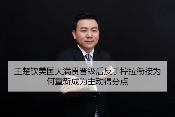 王楚钦美国大满贯晋级后反手拧拉衔接为何重新成为主动得分点