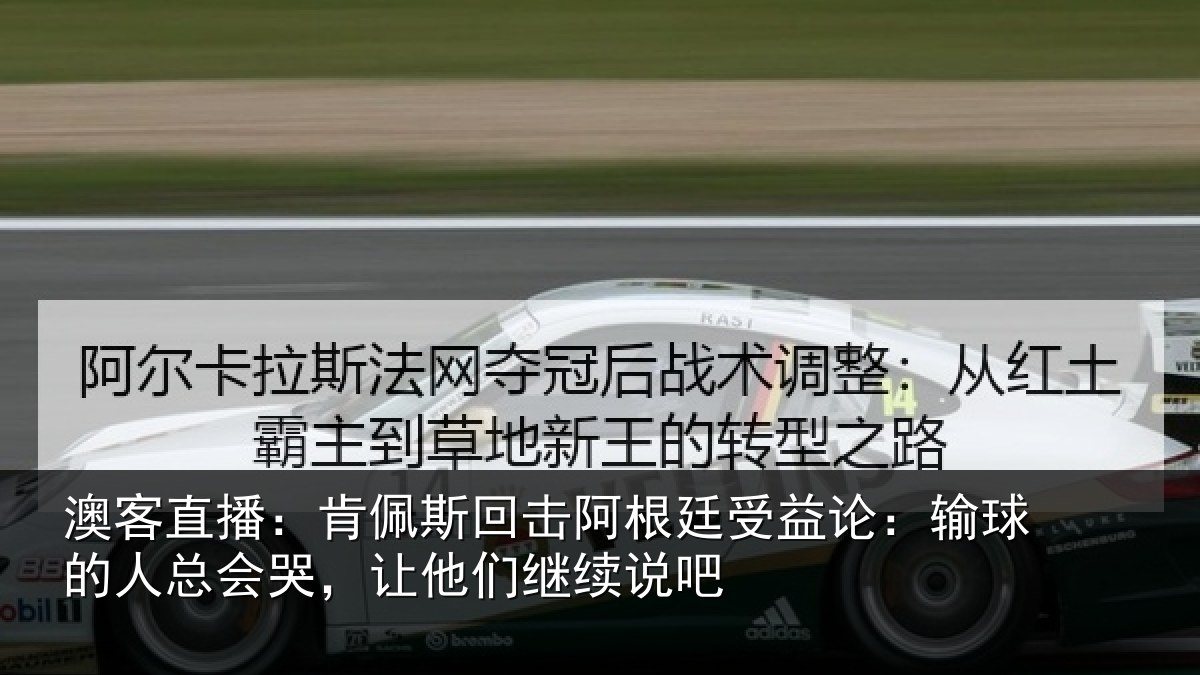 澳客直播：肯佩斯回击阿根廷受益论：输球的人总会哭，让他们继续说吧