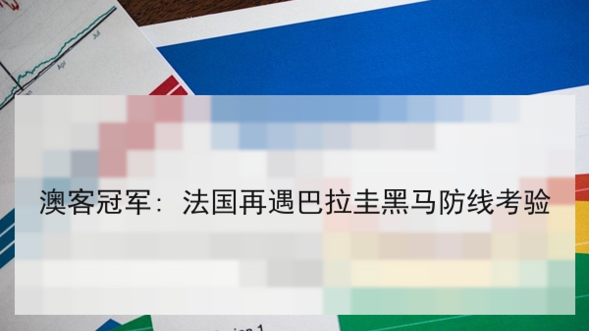 澳客冠军: 法国再遇巴拉圭黑马防线考验